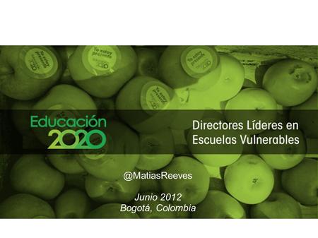 Proyecto Directores Líderes en Escuelas Junio 2012 Bogotá, Colombia.