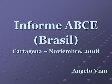 Angelo Vian Informe ABCE (Brasil) Cartagena – Noviembre, 2008.