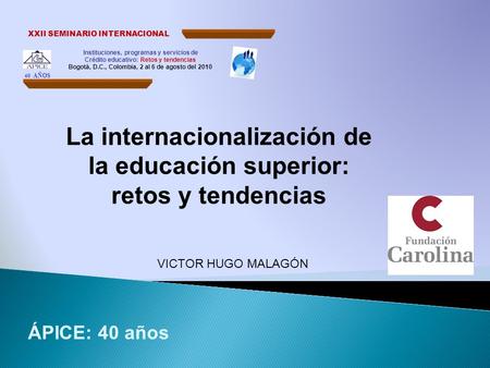 Instituciones, programas y servicios de Crédito educativo: Retos y tendencias Bogotá, D.C., Colombia, 2 al 6 de agosto del 2010 XXII SEMINARIO INTERNACIONAL.