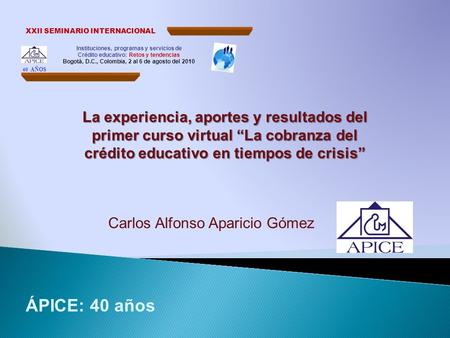 Instituciones, programas y servicios de Crédito educativo: Retos y tendencias Bogotá, D.C., Colombia, 2 al 6 de agosto del 2010 XXII SEMINARIO INTERNACIONAL.