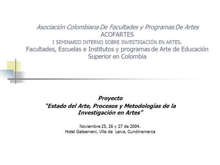 Asociación Colombiana De Facultades y Programas De Artes ACOFARTES I SEMINARIO INTERNO SOBRE INVESTIGACIÓN EN ARTES. Facultades, Escuelas e Institutos.