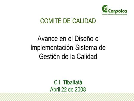 COMITÉ DE CALIDAD Avance en el Diseño e Implementación Sistema de Gestión de la Calidad C.I. Tibaitatá Abril 22 de 2008.