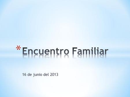 16 de junio del 2013. El domingo 16 de junio del 2013, se llevó a cabo el Encuentro Familiar en la Capilla de la Santa Cruz de la Parroquia de San Martín.