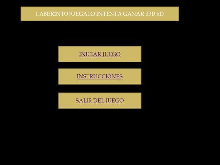 LABERINTO JUEGALO INTENTA GANAR :DD xD INICIAR JUEGO INSTRUCCIONES SALIR DEL JUEGO.