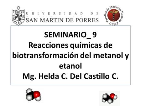 SEMINARIO_ 9 Reacciones químicas de biotransformación del metanol y etanol Mg. Helda C. Del Castillo C.