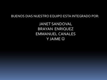 JANET SANDOVAL BRAYAN ENRIQUEZ EMMANUEL CANALES Y JAIME 