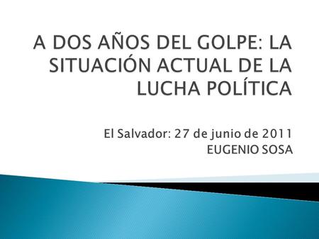 El Salvador: 27 de junio de 2011 EUGENIO SOSA. Crecimiento económico Pobreza Reimpulso del neoliberalismo.