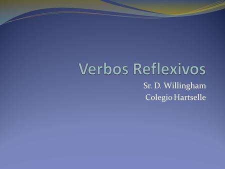 Sr. D. Willingham Colegio Hartselle. ¿Qué verbo reflexivo pertenece?
