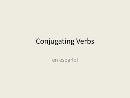 Conjugating Verbs en español.