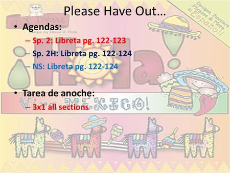 Please Have Out… Agendas: Tarea de anoche: Sp. 2: Libreta pg