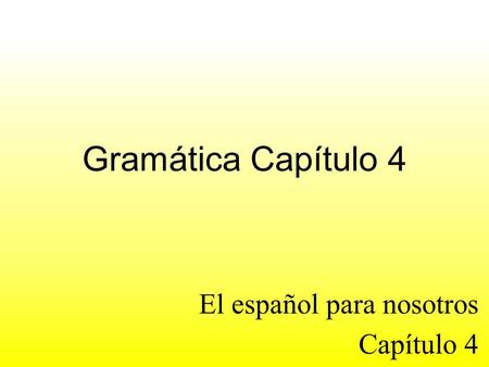 Gramática Capítulo 4 El español para nosotros Capítulo 4.