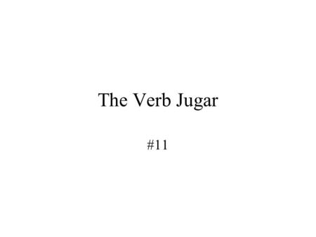 The Verb Jugar #11. The Verb Jugar Notes #11 Murphy Standard 1.2: Students understand and interpret written and spoken language on a variety of topics.