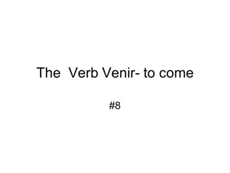 The Verb Venir- to come #8. The Verb Venir Standard 1.2: Students understand and interpret written and spoken language on a variety of topics Objective: