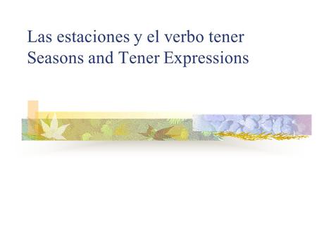 Las estaciones y el verbo tener Seasons and Tener Expressions