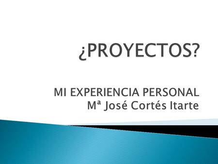 MI EXPERIENCIA PERSONAL Mª José Cortés Itarte