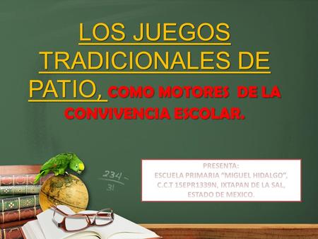 LOS JUEGOS TRADICIONALES DE PATIO, COMO MOTORES DE LA CONVIVENCIA ESCOLAR. PRESENTA: ESCUELA PRIMARIA “MIGUEL HIDALGO”, C.C.T 15EPR1339N, IXTAPAN.