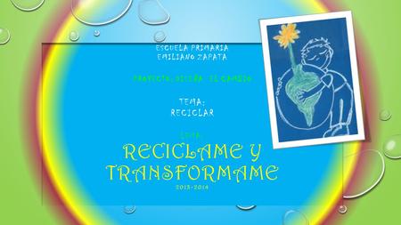 ESCUELA PRIMARIA EMILIANO ZAPATA PROYECTO: DISEÑA EL CAMBIO TEMA: RECICLAR LEMA: RECICLAME Y TRANSFORMAME 2013-2014.