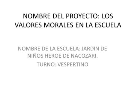 NOMBRE DEL PROYECTO: LOS VALORES MORALES EN LA ESCUELA