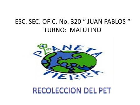 ESC. SEC. OFIC. No. 320 “ JUAN PABLOS “ TURNO: MATUTINO