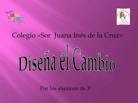 Colegio «Sor Juana Inés de la Cruz» Por los alumnos de 3º.