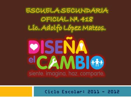Ciclo Escolar: 2011 - 2012. IMAGINA HAZ COMPARTE SIENTE.