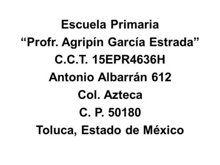 Escuela Primaria “Profr. Agripín García Estrada” C. C. T
