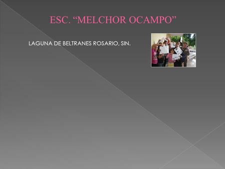 ESC. MELCHOR OCAMPO LAGUNA DE BELTRANES ROSARIO, SIN.