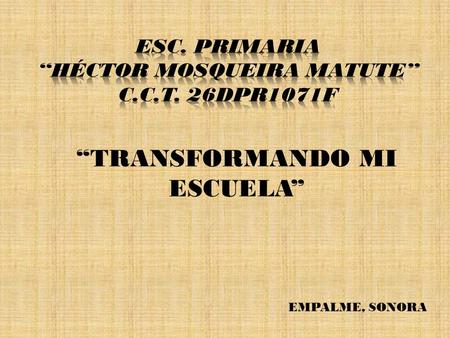 ESC. PRIMARIA “HÉCTOR MOSQUEIRA MATUTE” c.c.t. 26dpr1071f