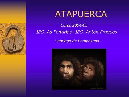 ATAPUERCA. Curso IES. As Fontiñas- IES. Antón Fraguas