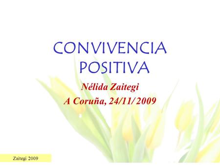 CONVIVENCIA POSITIVA Nélida Zaitegi A Coruña, 24/11/ 2009.