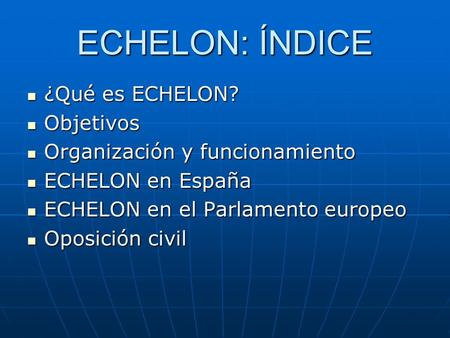 ECHELON: ÍNDICE ¿Qué es ECHELON? Objetivos