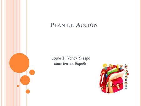 P LAN DE A CCIÓN Laura I. Yancy Crespo Maestra de Español.