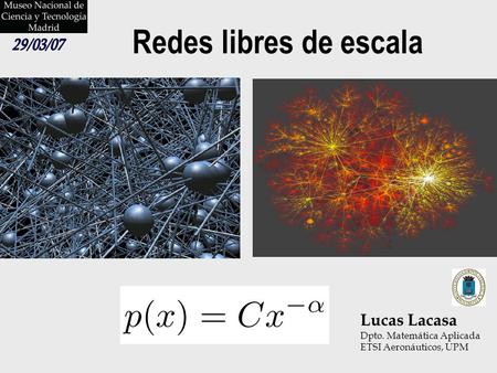 Redes libres de escala 29/03/07 Lucas Lacasa Dpto. Matemática Aplicada