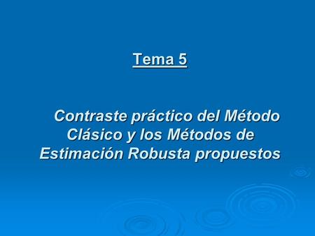 Tema 5 Contraste práctico del Método Clásico y los Métodos de Estimación Robusta propuestos.
