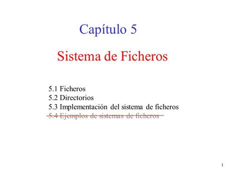 Capítulo 5 Sistema de Ficheros 5.1 Ficheros 5.2 Directorios