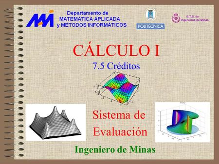 CÁLCULO I 7.5 Créditos Sistema de Evaluación Ingeniero de Minas.