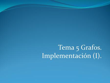 Tema 5 Grafos. Implementación (I)..