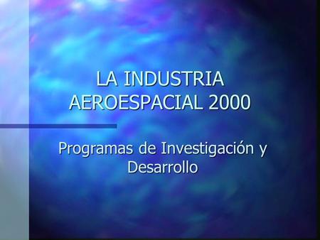 LA INDUSTRIA AEROESPACIAL 2000 Programas de Investigación y Desarrollo.