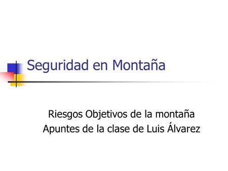Riesgos Objetivos de la montaña Apuntes de la clase de Luis Álvarez