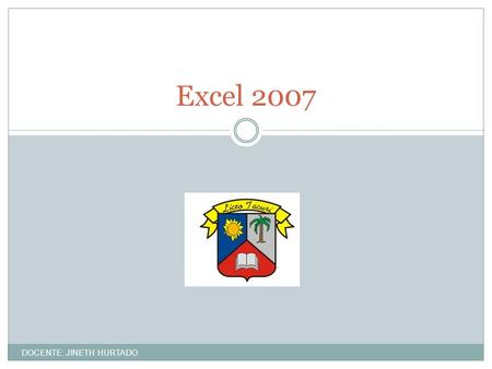 Excel 2007 DOCENTE: JINETH HURTADO.