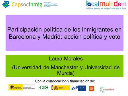 Participación política de los inmigrantes en Barcelona y Madrid: acción política y voto Laura Morales (Universidad de Manchester y Universidad de Murcia)