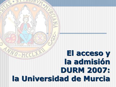 El acceso y la admisión DURM 2007: la Universidad de Murcia