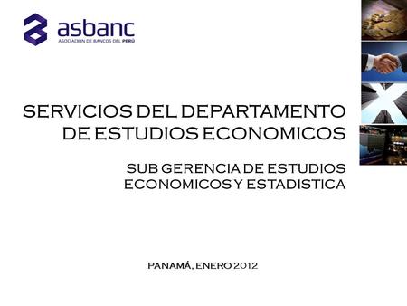 PANAMÁ, ENERO PANAMÁ, ENERO 2012 SERVICIOS DEL DEPARTAMENTO DE ESTUDIOS ECONOMICOS SUB GERENCIA DE ESTUDIOS ECONOMICOS Y ESTADISTICA.
