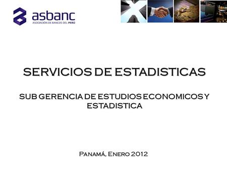 SERVICIOS DE ESTADISTICAS SUB GERENCIA DE ESTUDIOS ECONOMICOS Y ESTADISTICA Panamá, Enero 2012.
