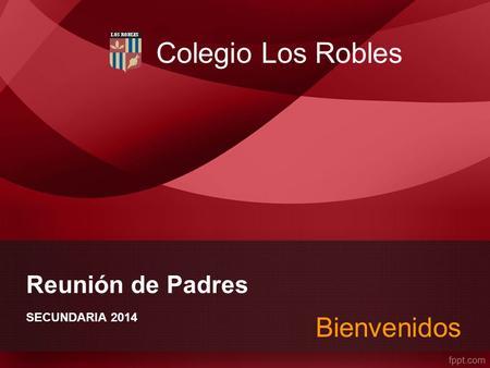 Colegio Los Robles Reunión de Padres SECUNDARIA 2014 Bienvenidos.