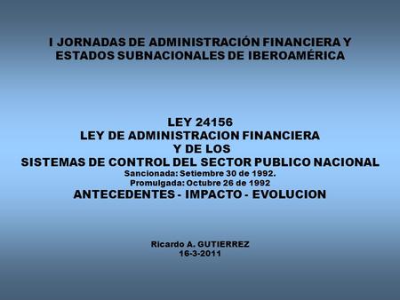 I JORNADAS DE ADMINISTRACIÓN FINANCIERA Y ESTADOS SUBNACIONALES DE IBEROAMÉRICA LEY 24156 LEY DE ADMINISTRACION FINANCIERA Y DE LOS SISTEMAS DE.