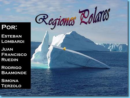 Por: Regiones Polares Esteban Lombardi Juan Francisco Ruedin