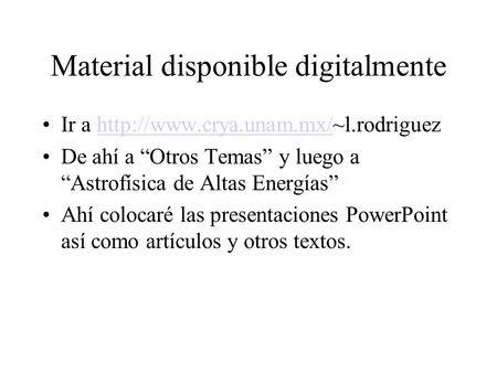 Material disponible digitalmente Ir a  De ahí a Otros Temas y luego a Astrofísica de Altas.