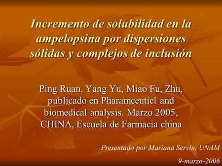 Incremento de solubilidad en la ampelopsina por dispersiones sólidas y complejos de inclusión Ping Ruan, Yang Yu, Miao Fu, Zhu, publicado en Pharamceuticl.