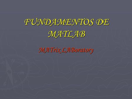 FUNDAMENTOS DE MATLAB MATrix LABoratory.